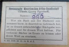 - (Hannoversche Maschinenbau-Aktien-Gesellschaft vormals Georg Egestorff (HANOMAG)), Etikett: Name; 'Hannoversche Maschinenbau-Aktien-Gesellschaft / vormals Georg Egestorff / Nummer: 980 [Stempel, nachträglich ergänzt] / Wer ein Buch aus der Bücherei entnommen bezw. in dauerndem Gebrauch hat, ist zu dessen unbeschädigter Rückgabe verpflichtet und für dessen Wert haftbar. Für verlorene Bücher ist Ersatz zu leisten oder deren Wert zu ersetzen. / N. 328. 2000. 22. 12. 14. B. & Z.'.  (Prototyp)