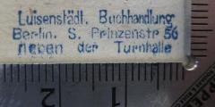- (Luisenstädtische Buchhandlung), Stempel: Berufsangabe/Titel/Branche, Buchhändler, Ortsangabe; 'Luisenstädt. Buchhandlung
Berlin. S. Prinzenstr. 56
neben der Turnhalle'.  (Prototyp)