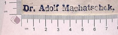 - (Machatschek, Adolf  Dr. ), Stempel: ; 'Dr. Adolf Machatschek'. 
