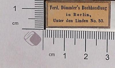 - (Ferdinand Dümmlers Sortimentsbuchhandlung (Berlin)), Etikett: ; 'Ferd. Dümmler's Buchhandlung in Berlin, Unter den Linden No. 53'.  (Prototyp)
