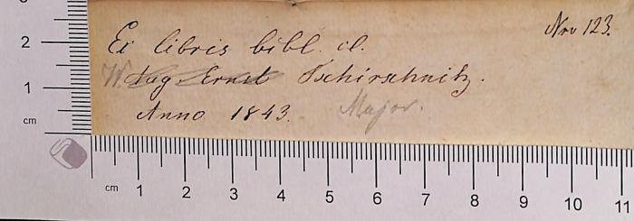 - (Tschirschnitz, Aug. Ernst ), Von Hand: Notiz; 'Notiz: "Ex libris bibl. il. Aug. Ernst Tschirschnitz Anno 1843", "Nro[?] 123.", Fliegendes Blatt verso'. 
