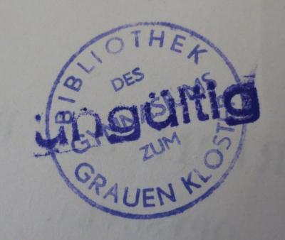 - (Berlinisches Gymnasium Zum Grauen Kloster), Stempel: Ortsangabe, Berufsangabe/Titel/Branche, Annotation; 'Bibliothek des Gymnasiums zum Grauen Kloster
ungültig'.  (Prototyp)