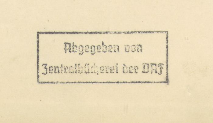 - (Hauptvorstand des Fabrikarbeiterverbandes Hannover;Deutsche Arbeitsfront. Zentralbücherei), Stempel: Notiz; 'Abgegeben von Zentralbücherei der DAF
'. 