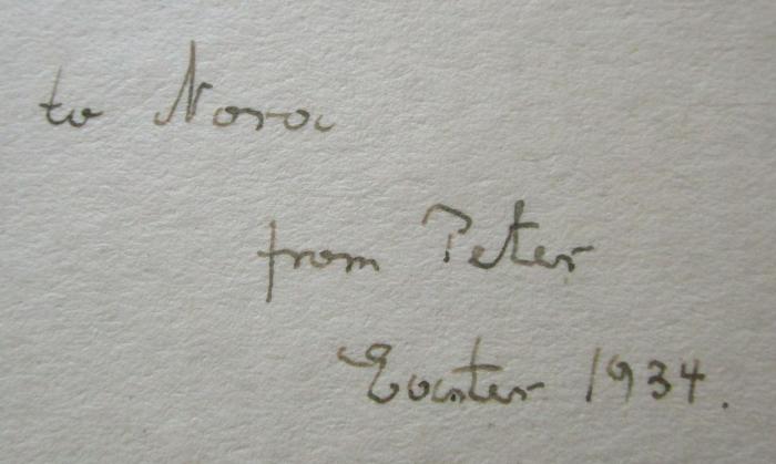Bi 663: English journey : being a rambling but truthful account of what one man saw and heard and felt and thought during a journey through England during the autumn of the year 1933 (1934);- ([?], Nora;[?], Peter), Von Hand: Widmung, Name, Datum; 'to Nora from Peter
Easter 1934.'. 