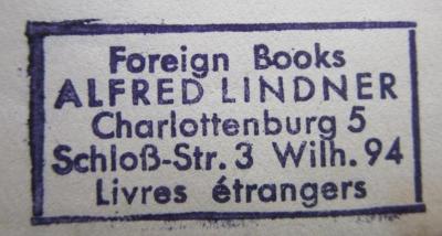 - (Alfred Lindner (Berlin)), Stempel: Buchhändler, Name, Ortsangabe; 'Foreign Books
Alfred Lindner
Charlottenburg 5
Schloß-Str. 3 Wilh. 94
Livres étrangers'.  (Prototyp);III 81958 3. Ex.: The four pleasant plays. Arms and the man - Candida - The man of destiny - You never can tell ([um 1932])