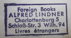 - (Alfred Lindner (Berlin)), Stempel: Buchhändler, Name, Ortsangabe; 'Foreign Books
Alfred Lindner
Charlottenburg 5
Schloß-Str. 3 Wilh. 94
Livres étrangers'.  (Prototyp)