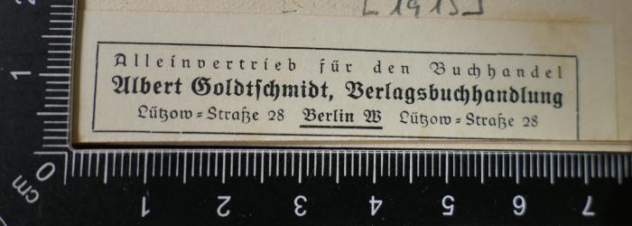 - (Albert Goldschmidt Verlagsbuchhandlung), Etikett: Buchhändler, Berufsangabe/Titel/Branche; 'Alleinvertrieb für den Buchhandel
Albert Goldtschmidt, Verlagsbuchandlung
Lützow-Straße 28 Berlin W Lützow-Straße. 28'. 