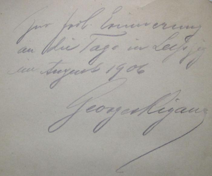 III 51640 b: Dreiklang : Ein Buch Gedichte (1905);- (Rigau[?], Georges[?];unbekannt), Von Hand: Widmung, Ortsangabe, Name; 'Zur frdl. Erinnerung an die Tage in Leipzig im August 1906
Georges Rigau'. 