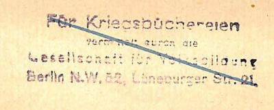 - (Gesellschaft für Verbreitung von Volksbildung), Stempel: Name, Ortsangabe; 'Für Kriegsbüchereien / vermittelt durch die / Gesellschaft für Volksbildung / Berlin N.W. 52, Lüneburger Str. 21.'. 