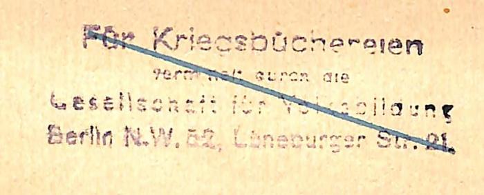 - (Gesellschaft für Verbreitung von Volksbildung), Stempel: Name, Ortsangabe; 'Für Kriegsbüchereien / vermittelt durch die / Gesellschaft für Volksbildung / Berlin N.W. 52, Lüneburger Str. 21.'. 