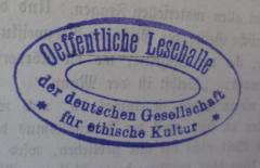 - (Deutsche Gesellschaft für Ethische Kultur), Stempel: Name, Berufsangabe/Titel/Branche, Ortsangabe; 'Oeffentliche Lesehalle der deutschen Gesellschaft für ethische Kultur'.  (Prototyp)
