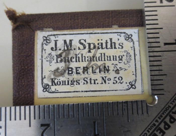 - (J.M. Spaeth Buchhandlung), Etikett: Berufsangabe/Titel/Branche, Buchhändler, Ortsangabe; 'J. M. Späth's Buchhandlung
Berlin
Königs Str. No. 52'.  (Prototyp)