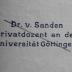- (Sanden, Horst von), Stempel: Name, Berufsangabe/Titel/Branche; 'Dr. v. Sanden / Privatdozent an der / Universität Göttingen'.  (Prototyp)