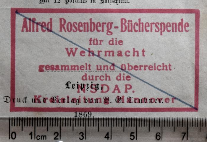 - (Alfred Rosenberg-Spende für die deutsche Wehrmacht;Nationalsozialistische Deutsche Arbeiterpartei. Kreisleitung Hannover), Stempel: Name, Ortsangabe, Besitzwechsel; 'Alfred-Rosenberg-Bücherspende für die Wehrmacht gesammelt und überreicht durch die NSDAP. Kreisleitung Hannover'.  (Prototyp)