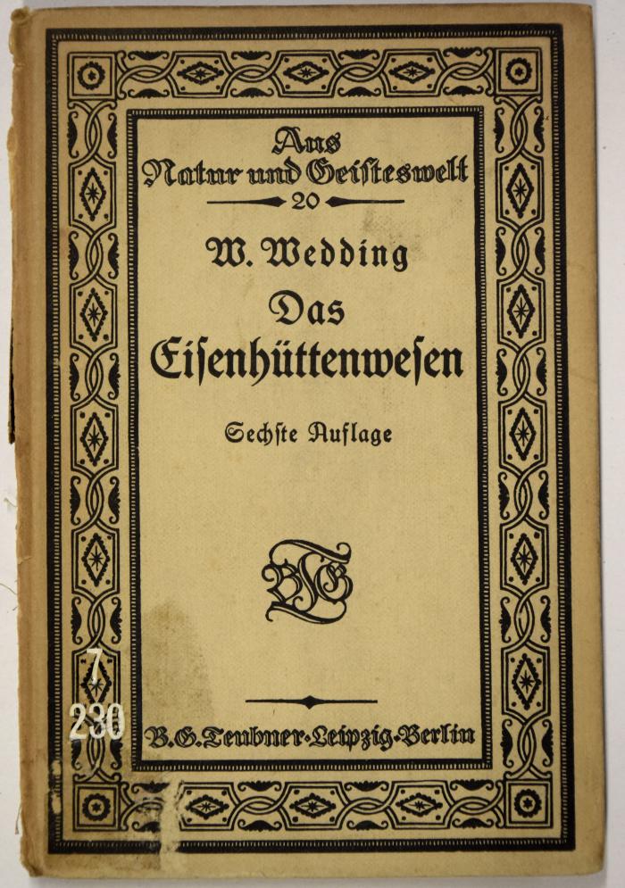 7/230 : Das Eisenhüttenwesen. [= Aus Natur und Geisteswelt. Sammlung wissenschaftlich-gemeinverständlicher Darstellungen, Bd. 20.] (1921)