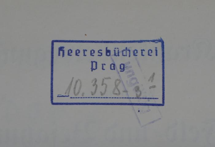 - (Heeresbücherei Prag), Stempel: Berufsangabe/Titel/Branche, Ortsangabe, Inventar-/ Zugangsnummer; 'Heeresbücherei Prag
'.  (Prototyp)