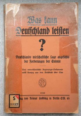 S 3227 : Was kann Deutschland leisten? Deutschlands  wirtschaftliche Lage angesichts der Forderungen der Entente. Drei unveröffentlichte Regierungs-Dokumente nebst Auszug aus dem Weißbuch über Spa. (1920)