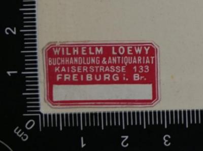 - (Wilhelm Lowey Buchhandlung & Antiquariat), Etikett: Berufsangabe/Titel/Branche, Buchhändler, Name, Ortsangabe; 'Wilhelm Loewy
Buchhandlung & Antiquariat
Kaiserstrasse 133
Freiburg i. Br. '. 