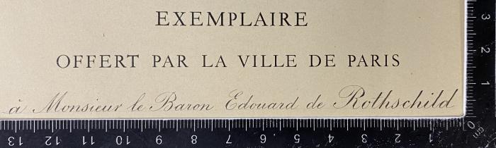 - (de Rothschild, Édouard), Sonstiges Objekt: Widmung; 'Exemplaire offert par la ville de Paris á Monsieur le Baron Edouard de Rothschild'. 