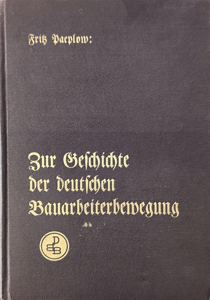 Fq 54070:F8 : Zur Geschichte der deutschen Bauarbeiterbewegung : Werden d. Dt. Baugewerksbundes. (1932)