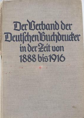 Fq 56676:2:F8 : Der Verband der Deutschen Buchdrucker. 2, Von der Sitzverlegung nach Berlin im Jahre 1888 bis zum 50jähr. Bestehen im Jahre 1916. (1933)