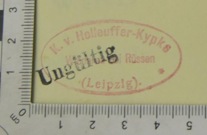 - (Holleuffer-Kypke, Konrad von), Stempel: Name, Ortsangabe; 'K. v. Holleuffer-Kypke
Widerau bei Rüssen 
(Leipzig)'. 