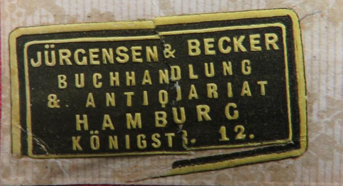 - (Buchhandlung & Antiquariat Jürgensen & Becker (Hamburg)), Etikett: Buchhändler; 'Jürgensen & Becker / Buchhandlung / & Antiquariat / Hamburg / Königstr. 12.'. 