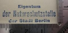 - (Naturschutzstelle der Stadt Berlin), Stempel: Berufsangabe/Titel/Branche, Name, Ortsangabe; 'Eigentum der Naturschutzstelle der Stadt Berlin'.  (Prototyp)