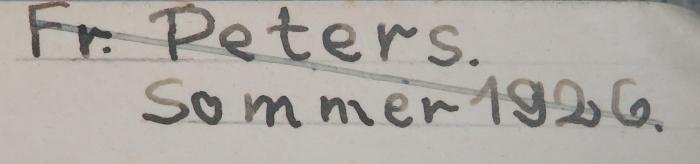 - (Peters, Fr.), Von Hand: Name, Datum; 'Fr. Peters. / Sommer 1926.'. 
