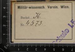 - (Militär-Wissenschaftlicher Verein 〈Wien〉 ), Etikett: Name, Signatur, Inventar-/ Zugangsnummer; 'Militär-wissensch. Verein. Wien.
Buchst.
Nr. '.  (Prototyp)