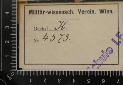 - (Militär-Wissenschaftlicher Verein 〈Wien〉 ), Etikett: Name, Signatur, Inventar-/ Zugangsnummer; 'Militär-wissensch. Verein. Wien.
Buchst.
Nr. '.  (Prototyp)