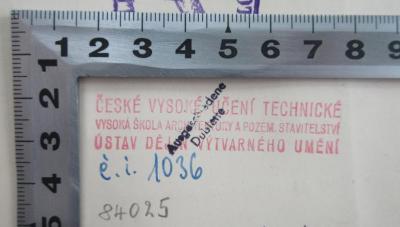 - (České vysoké učení technické Vysoká škola architektury a pozemního stavitelství Ústav dějin výtvarného umění;České vysoké učení technické), Stempel: Berufsangabe/Titel/Branche, Nummer; 'České vysoké učení technické
Vysoká škola architektury a pozemního stavitelství
Ústav dějin výtvarného umění
é. i. 1036
84025'. 