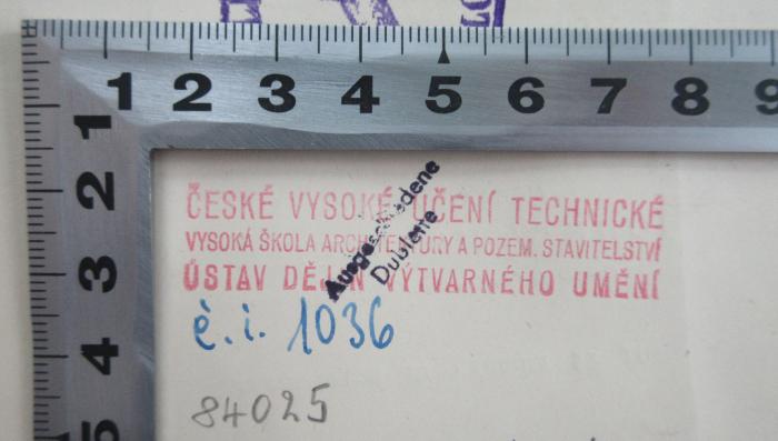 - (České vysoké učení technické Vysoká škola architektury a pozemního stavitelství Ústav dějin výtvarného umění;České vysoké učení technické), Stempel: Berufsangabe/Titel/Branche, Nummer; 'České vysoké učení technické
Vysoká škola architektury a pozemního stavitelství
Ústav dějin výtvarného umění
é. i. 1036
84025'. 