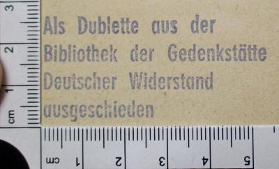 - (Gedenkstätte Deutscher Widerstand Bibliothek), Stempel: Besitzwechsel: makuliert; 'Als Dublette aus der Bibliothek der Gedenkstätte Deutscher Widerstand ausgeschieden'.  (Prototyp)