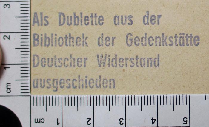 - (Gedenkstätte Deutscher Widerstand Bibliothek), Stempel: Besitzwechsel: makuliert; 'Als Dublette aus der Bibliothek der Gedenkstätte Deutscher Widerstand ausgeschieden'.  (Prototyp)