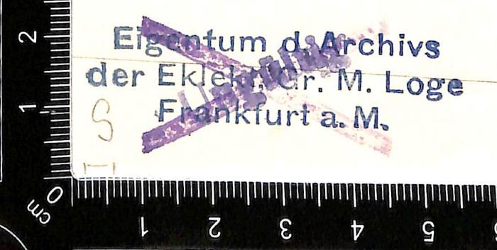- (Eklektischer Bund), Stempel: Name; 'Eigentum d. Archivs der Eklekt. Gr. M. Loge Frankfurt a.M.'.  (Prototyp)