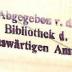 - (Deutsches Reich. Auswärtiges Amt;Bibliothek des Auswärtiges Amtes - Deutsches Reich), Stempel: Name, Besitzwechsel: makuliert, Berufsangabe/Titel/Branche; 'Abgegeben v. d. Bibliothek d. Auswärtigen Amts.'.  (Prototyp)