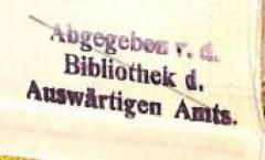 - (Deutsches Reich. Auswärtiges Amt;Bibliothek des Auswärtiges Amtes - Deutsches Reich), Stempel: Name, Besitzwechsel: makuliert, Berufsangabe/Titel/Branche; 'Abgegeben v. d. Bibliothek d. Auswärtigen Amts.'.  (Prototyp)