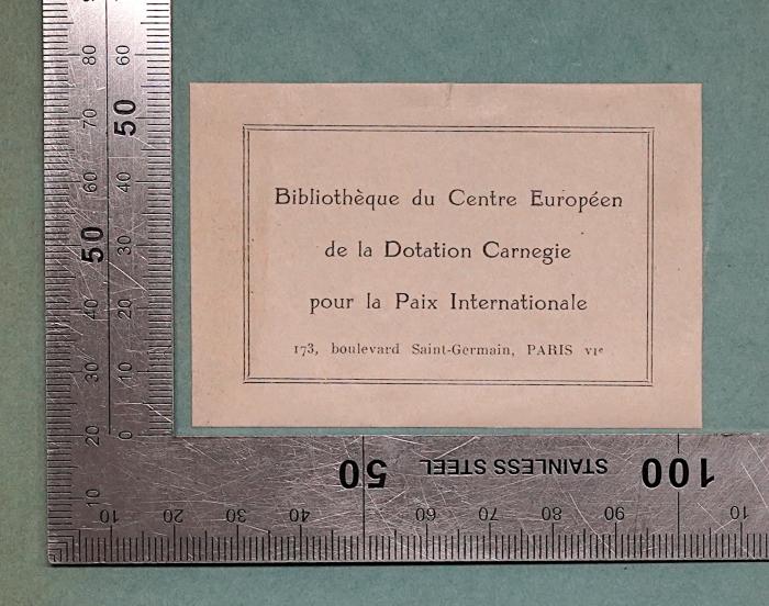 - (Bibliothèque du Centre Européen de la Dotation Carnegie pour la Paix Internationale;Bibliothèque de la Dotation Carnegie Pour la Paix International), Etikett: Berufsangabe/Titel/Branche, Name, Ortsangabe; 'Bibliothèque du Centre Européen da la Dotation Carnegie pour la Paix Internationale 173 boulevard Saint-Germain Paris VIe'. ;Bc 175 : Krieg, Wehrpflicht und Staatsverfassung (1921)