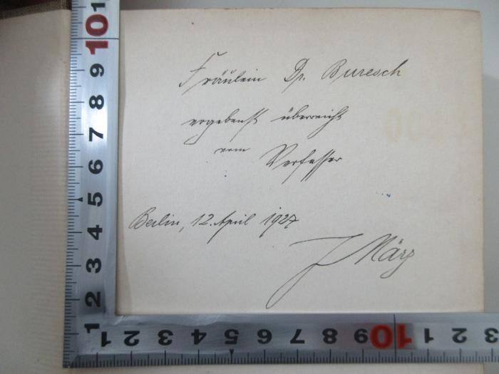 - (März, Josef;Buresch, Dr.), Von Hand: Widmung; 'Fräulein Dr. Buresch ergebenst überreicht vom Verfasser J. März
Berlin 12. April 1927'. 