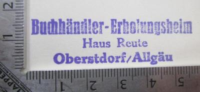 Kk 116 b Ers.: Die Kunst schlank zu werden und es zu bleiben (1930);- (Buchhändler-Erholungsheim (Oberstdorf)), Stempel: Berufsangabe/Titel/Branche, Name, Ortsangabe; 'Buchhändler-Erholungsheim
Haus Reute
Obersdorf/Allgäu'.  (Prototyp)