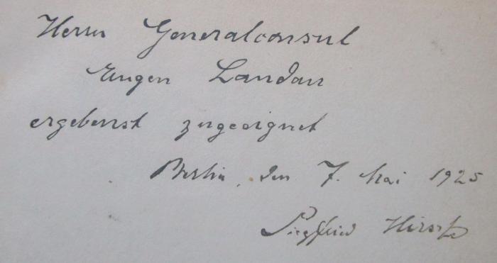 XII 1551 ah: Die Bank, ihre Geschäftszweige und Einrichtungen : Eine gemeinverständliche Einführung in das Bankfach (1925);- (Landau, Eugen;Hirsch, Siegfried), Von Hand: Widmung, Name, Berufsangabe/Titel/Branche, Ortsangabe, Datum, Autor; 'Herrn Generalkonsul Eugen Landau ergebenst zugeeignet
Berlin, den 7. Mai 1925
Siegfried Hirsch'. 
