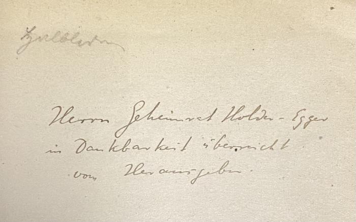 - (Holder-Egger, Oswald), Von Hand: Widmung; 'Herrn Geheimrat Holder-Egger in Dankbarkeit überreicht vom Herausgeber'. 