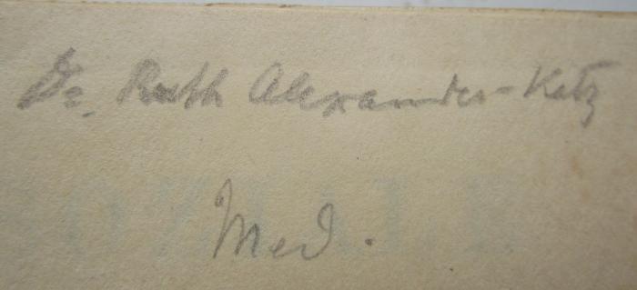 X 5933 c 3.Ex.: Soziale Pathologie : Versuch einer Lehre von den sozialen Beziehungen der Krankheiten als Grundlage der sozialen Hygiene (1923);- (Alexander-Katz, Ruth), Von Hand: Autogramm, Berufsangabe/Titel/Branche, Name; 'Dr. Ruth Alexander-Katz
Med.'. 