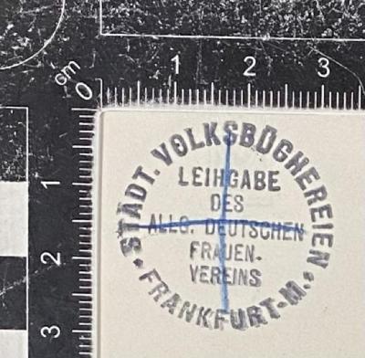 - (Allgemeiner Deutscher Frauenverein), Stempel: Name; 'Städt. Volksbüchereien Frankfurt M. Leihgabe des Allg. Deutschen Frauenvereins'.  (Prototyp)