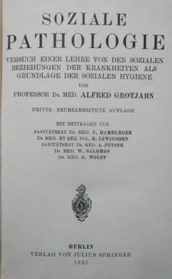 X 5933 c 3.Ex.: Soziale Pathologie : Versuch einer Lehre von den sozialen Beziehungen der Krankheiten als Grundlage der sozialen Hygiene (1923)