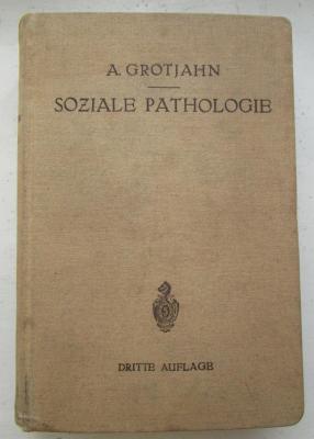 X 5933 c 3.Ex.: Soziale Pathologie : Versuch einer Lehre von den sozialen Beziehungen der Krankheiten als Grundlage der sozialen Hygiene (1923)