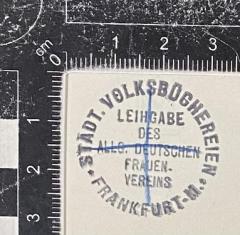 - (Allgemeiner Deutscher Frauenverein), Stempel: Name; 'Städt. Volksbüchereien Frankfurt M. Leihgabe des Allg. Deutschen Frauenvereins'.  (Prototyp)