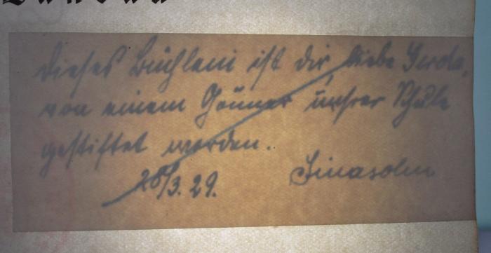 - (Sinasohn, [...];[...], Gerda), Von Hand: Widmung; 'Dieses Büchlein ist dir, liebe Gerda, von einem Gönner unsrer Schule gestiftet worden. 10/3.29. Sinasohn'. 