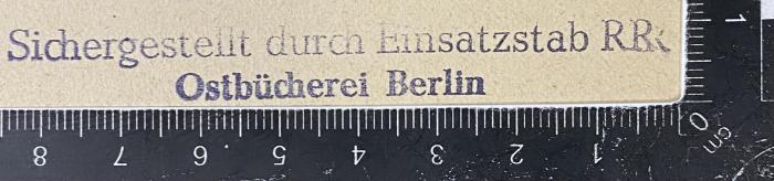 - (Nationalsozialistische Deutsche Arbeiterpartei. Einsatzstab Reichsleiter Rosenberg für die Besetzten Gebiete), Stempel: Name; 'Sichergestellt durch Einsatzstab RR Ostbücherei Berlin'.  (Prototyp)